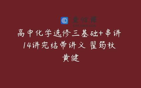 高中化学选修三基础+串讲 14讲完结带讲义 翟筠秋 黄健