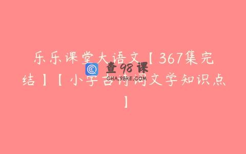 乐乐课堂大语文【367集完结】【小学古诗词文学知识点】
