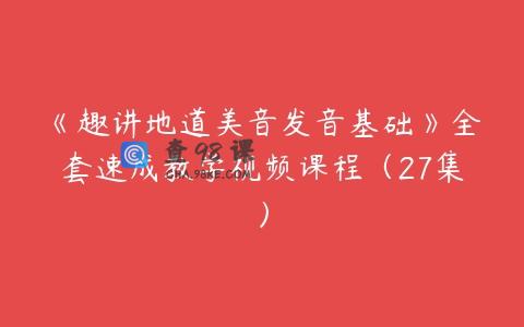 《趣讲地道美音发音基础》全套速成教学视频课程（27集）