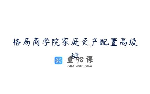 格局商学院家庭资产配置高级班