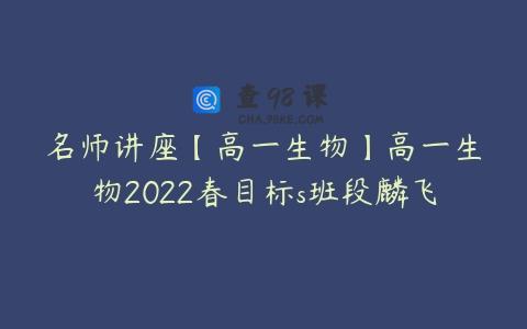 名师讲座【高一生物】高一生物2022春目标s班段麟飞
