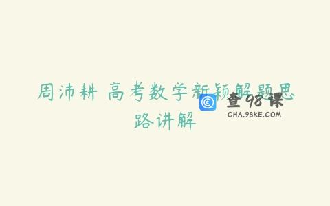 周沛耕 高考数学新颖解题思路讲解