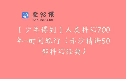 【少年得到】人类科幻200年-时间旅行（怀沙精讲50部科幻经典）