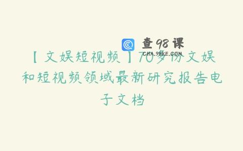 【文娱短视频】70多份文娱和短视频领域最新研究报告电子文档