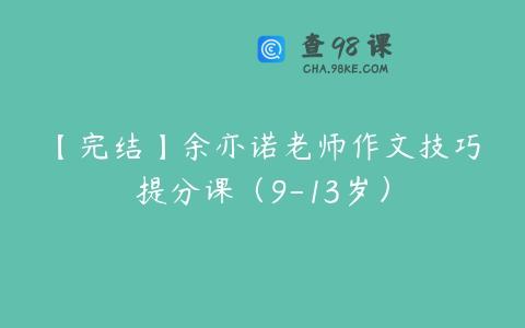 【完结】余亦诺老师作文技巧提分课（9-13岁）