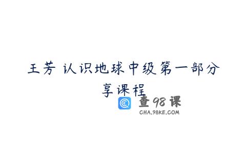 王芳 认识地球中级第一部分享课程