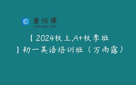 【2024秋上.A+秋季班】初一英语培训班（万雨露）