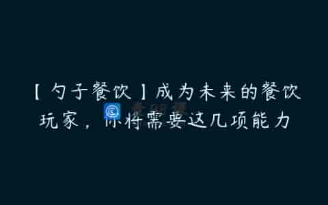 【勺子餐饮】成为未来的餐饮玩家，你将需要这几项能力