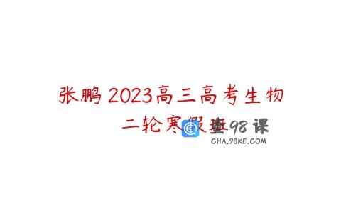 张鹏 2023高三高考生物 二轮寒假班