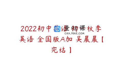 2022初中英语 初一秋季英语 全国版A加 吴晨晨【完结】