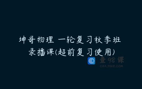坤哥物理 一轮复习秋季班 录播课(超前复习使用)