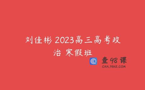 刘佳彬 2023高三高考政治 寒假班