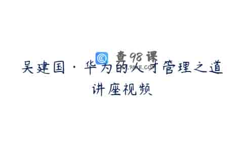 吴建国·华为的人才管理之道讲座视频
