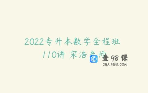 2022专升本数学全程班 110讲 宋浩老师