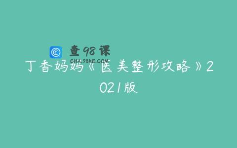 丁香妈妈《医美整形攻略》2021版