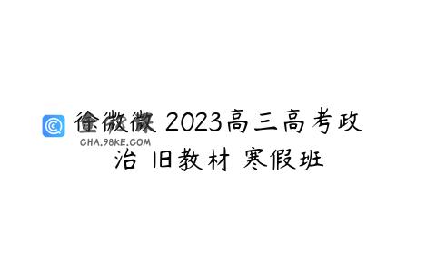 徐微微 2023高三高考政治 旧教材 寒假班