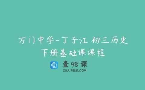 万门中学-丁子江 初三历史下册基础课课程