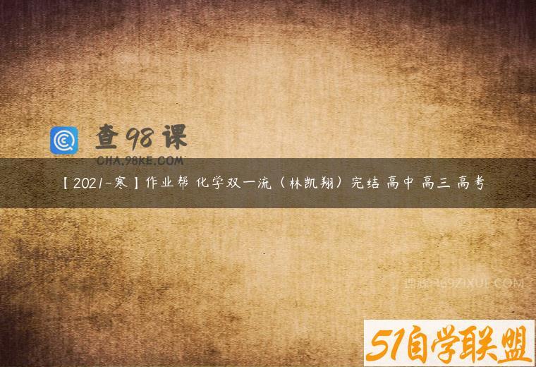 【2021-寒】作业帮 化学双一流（林凯翔）完结 高中 高三 高考