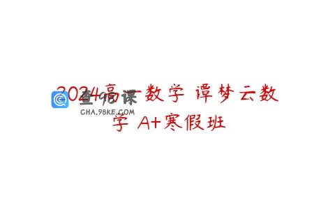 2024高一数学 谭梦云数学 A+寒假班
