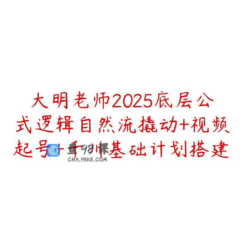 大明老师2025底层公式逻辑自然流撬动+视频起号+千川基础计划搭建