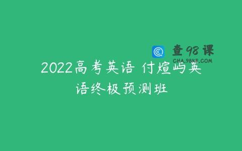 2022高考英语 付煊屿英语终极预测班