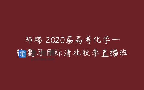 郑瑞 2020届高考化学一轮复习目标清北秋季直播班
