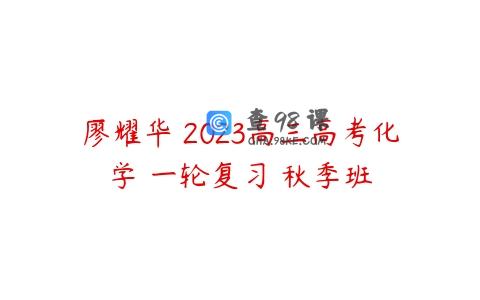 廖耀华 2023高三高考化学 一轮复习 秋季班