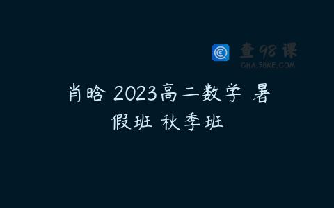 肖晗 2023高二数学 暑假班 秋季班