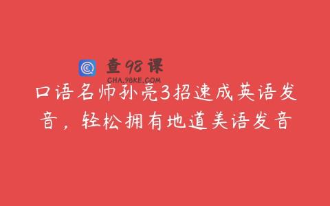 口语名师孙亮3招速成英语发音，轻松拥有地道美语发音