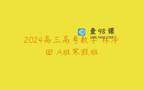 2024高三高考数学 林泽田 A班寒假班