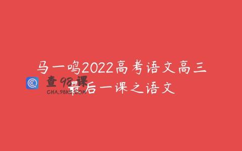 马一鸣2022高考语文高三最后一课之语文