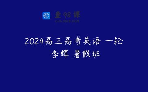 2024高三高考英语 一轮 李辉 暑假班