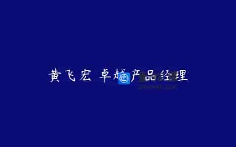 黄飞宏 卓越产品经理