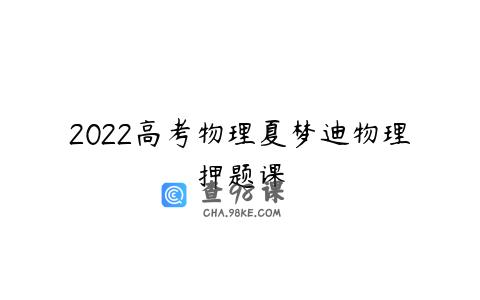 2022高考物理夏梦迪物理押题课