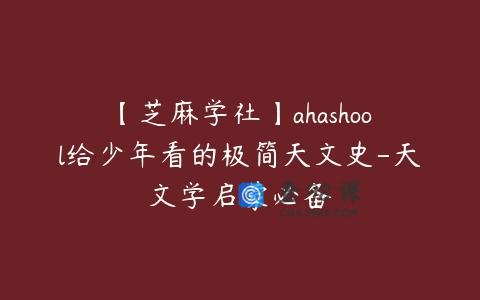 【芝麻学社】ahashool给少年看的极简天文史-天文学启蒙必备