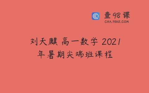 刘天麒 高一数学 2021年暑期尖端班课程
