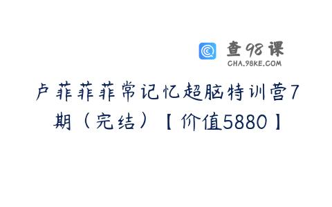 卢菲菲菲常记忆超脑特训营7期（完结）【价值5880】