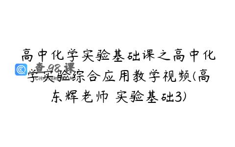 高中化学实验基础课之高中化学实验综合应用教学视频(高东辉老师 实验基础3)