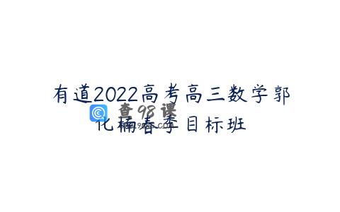 有道2022高考高三数学郭化楠春季目标班