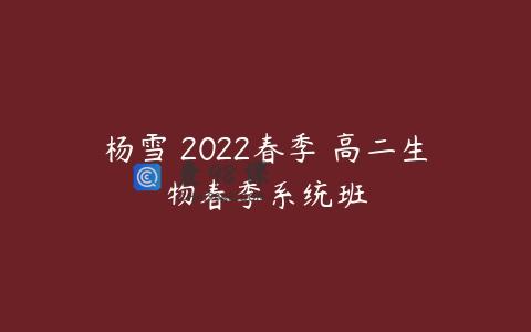 杨雪 2022春季 高二生物春季系统班