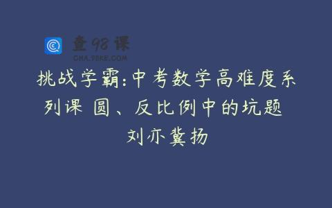 挑战学霸:中考数学高难度系列课 圆、反比例中的坑题 刘亦冀扬