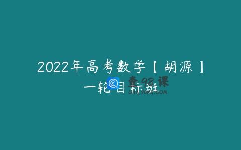 2022年高考数学【胡源】一轮目标班