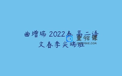曲增瑞 2022春 高二语文春季尖端班