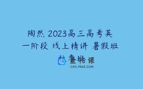 陶然 2023高三高考英 一阶段 线上精讲 暑假班 秋季班