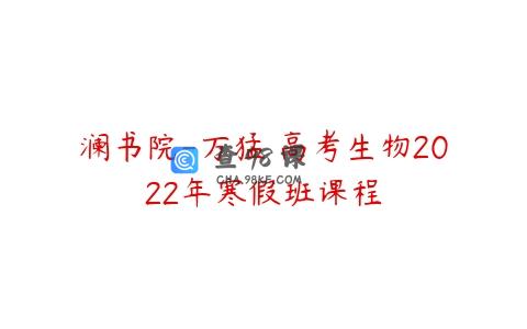 澜书院-万猛 高考生物2022年寒假班课程