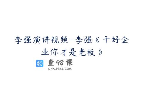 李强演讲视频-李强《干好企业你才是老板》