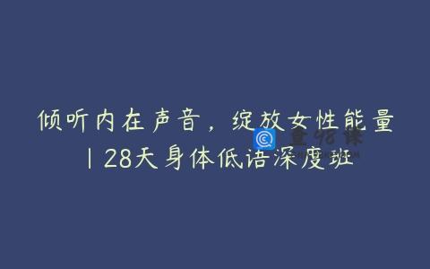 倾听内在声音，绽放女性能量｜28天身体低语深度班