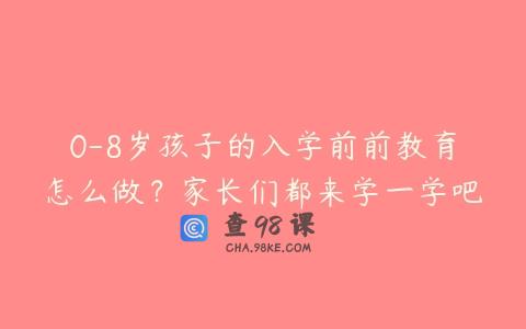 0-8岁孩子的入学前前教育怎么做？家长们都来学一学吧