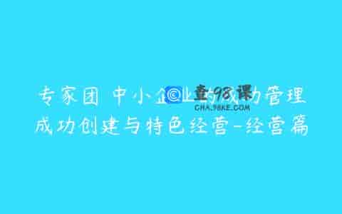 专家团 中小企业的成功管理成功创建与特色经营-经营篇
