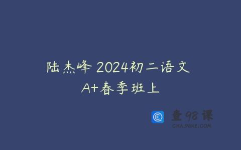 陆杰峰 2024初二语文 A+春季班上